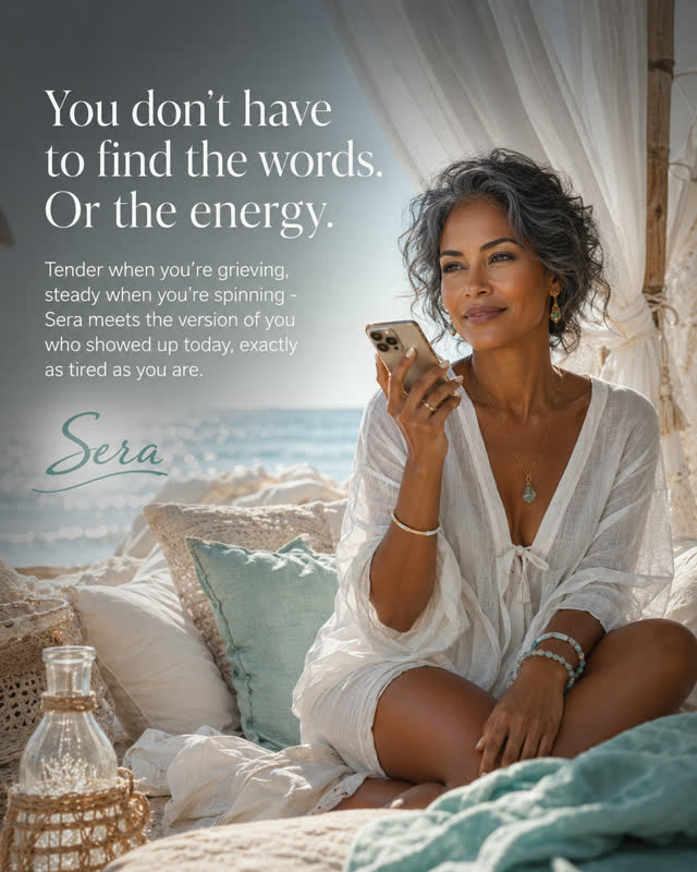 You don't have to find the words. Or the energy. Sera meets the version of you who showed up today.